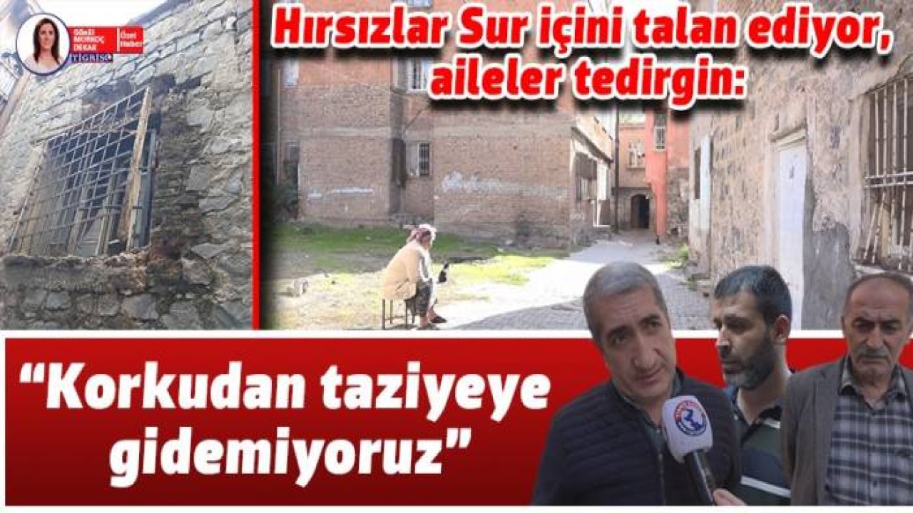 Hırsızlar Sur içini talan ediyor, aileler tedirgin