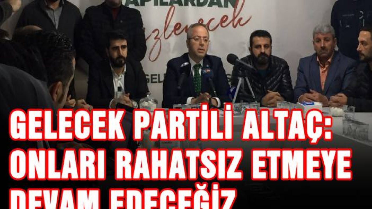 Gelecek Partili Altaç: Onları rahatsız etmeye devam edeceğiz