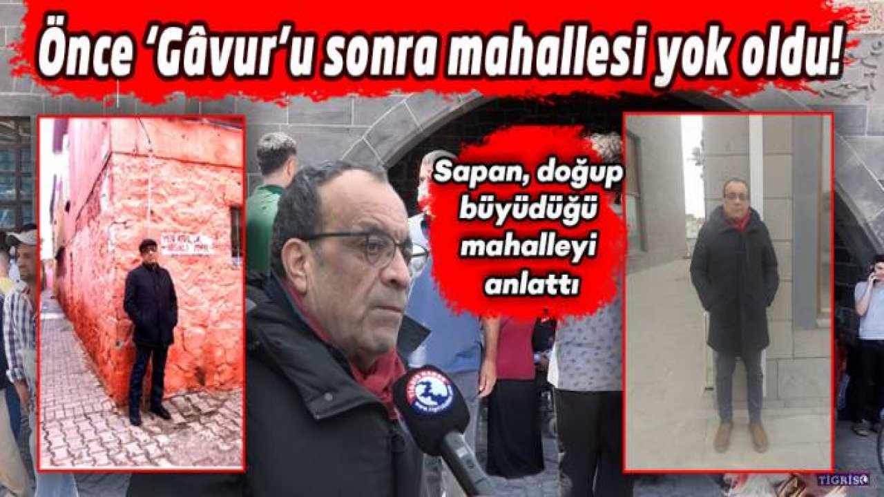 Önce ‘Gâvur’u sonra mahallesi yok oldu!