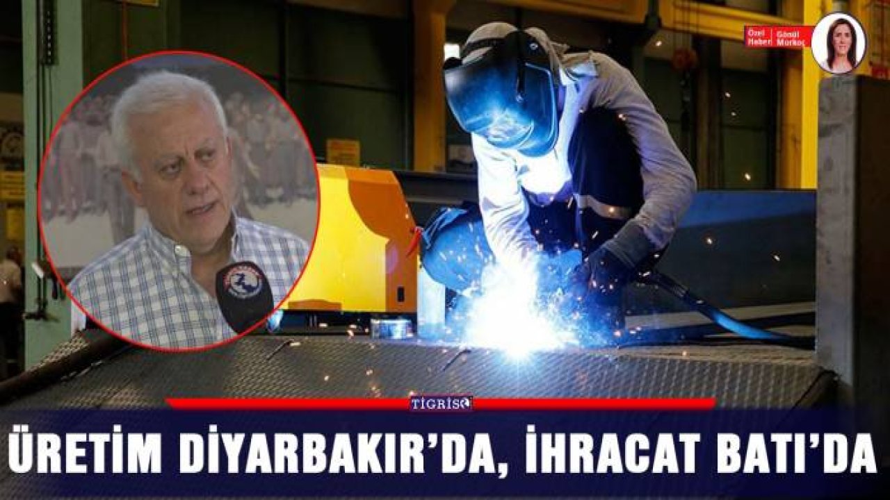Üretim Diyarbakır’da, ihracat Batı’da