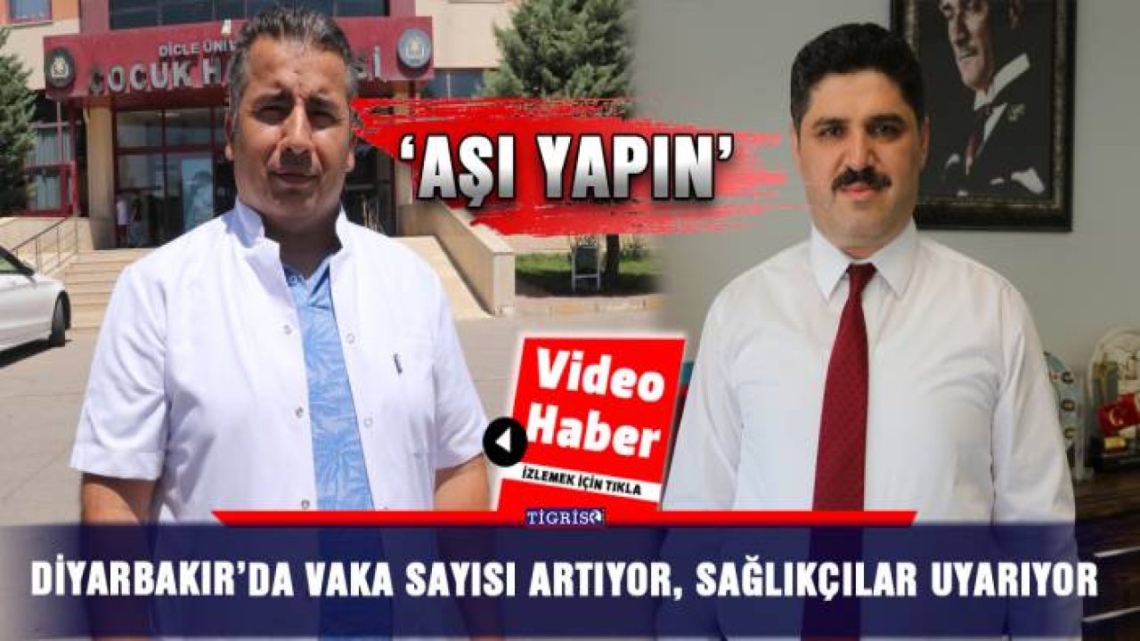 Diyarbakır’da vaka sayısı artıyor, sağlıkçılar uyarıyor