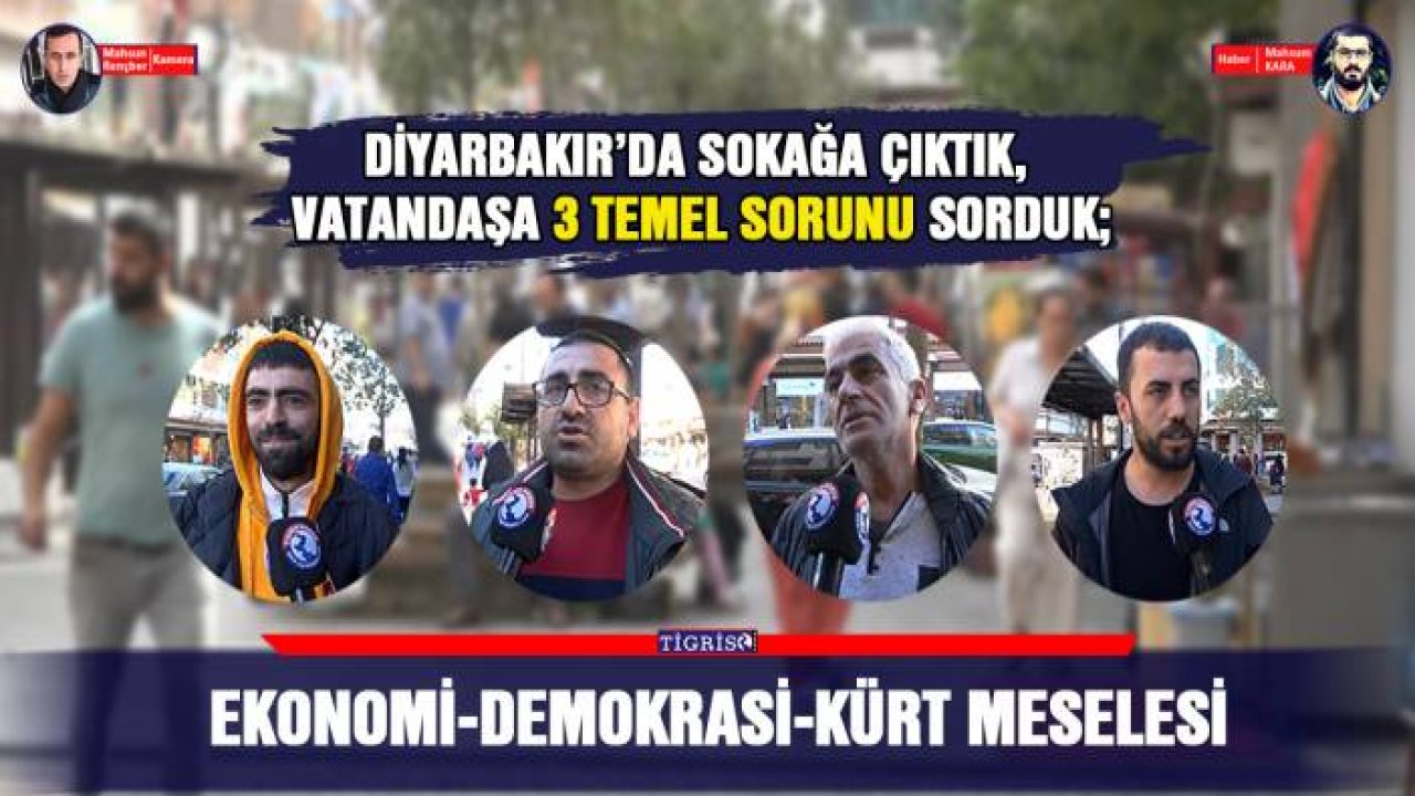 Vatandaşa 3 temel sorunu sorduk;Cevap: Ekonomi-Demokrasi-Kürt meselesi