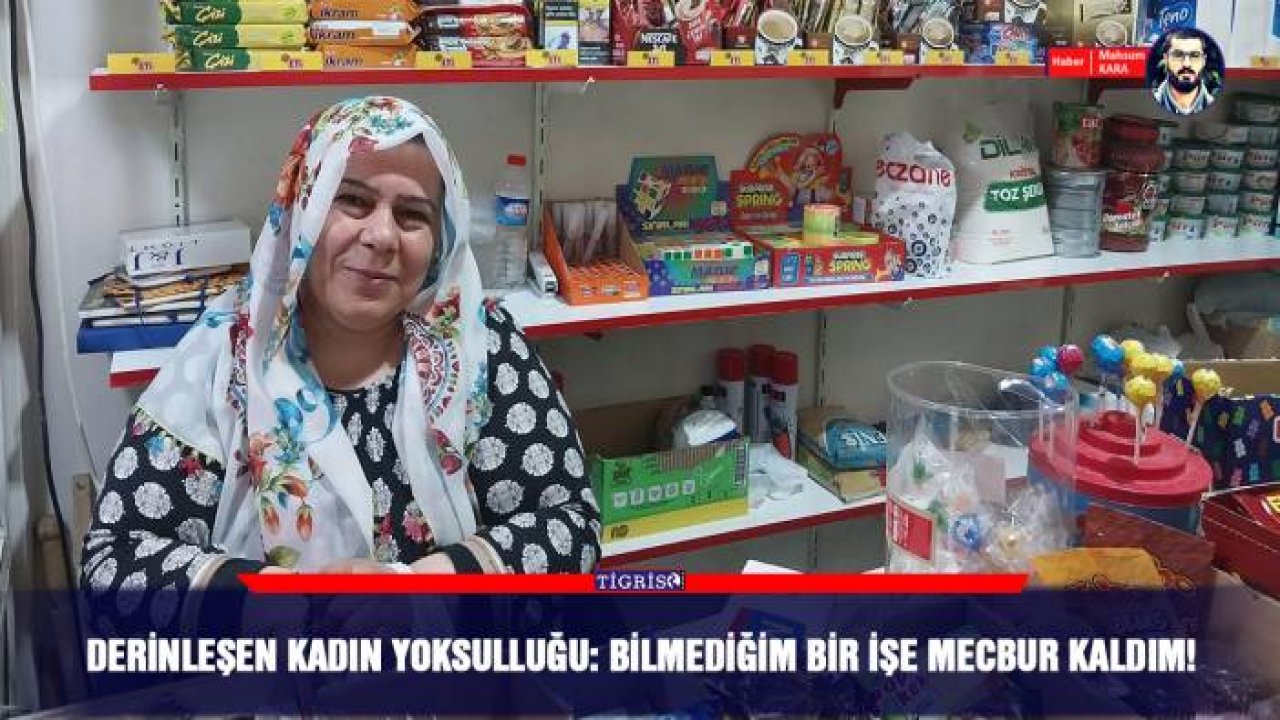 Derinleşen kadın yoksulluğu: Bilmediğim bir işe mecbur kaldım!