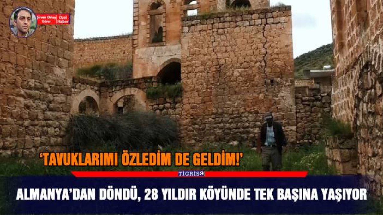 Almanya’dan döndü, 28 yıldır köyünde tek başına yaşıyor