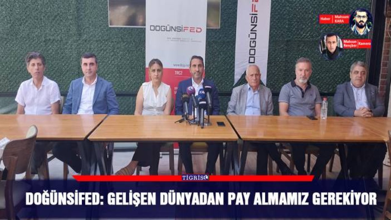 DOĞÜNSİFED: Gelişen dünyadan pay almamız gerekiyor