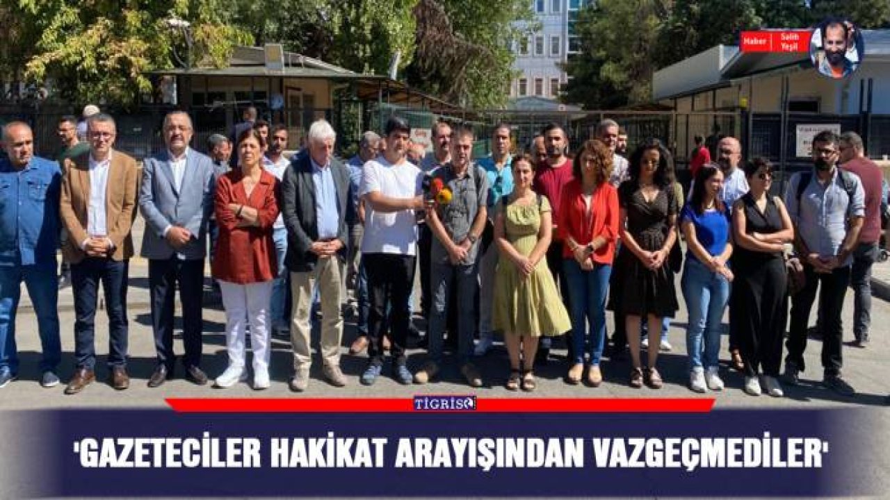 'Gazeteciler hakikat arayışından vazgeçmediler'