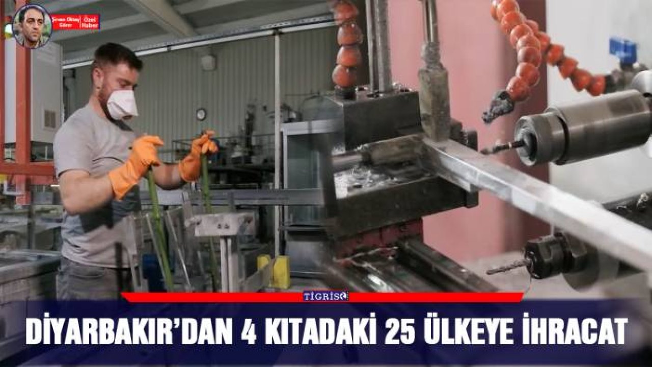Diyarbakır’dan 4 kıtadaki 25 ülkeye ihracat