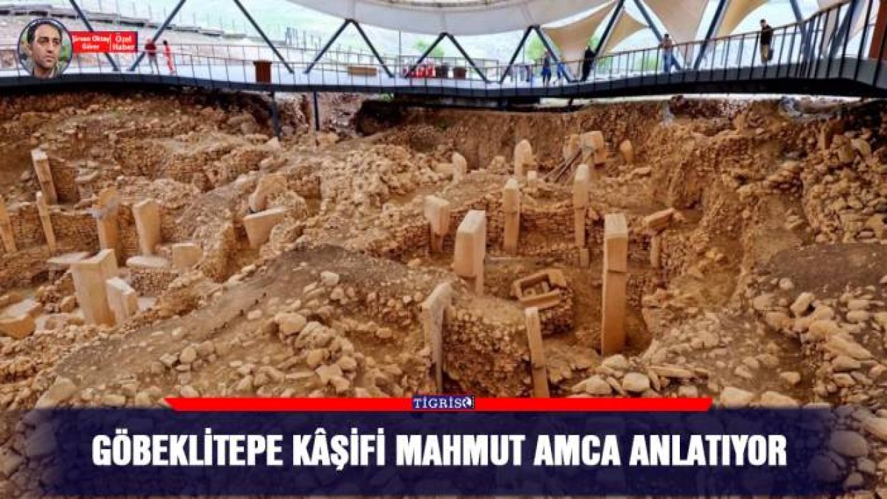 Göbeklitepe kâşifi Mahmut amca anlatıyor