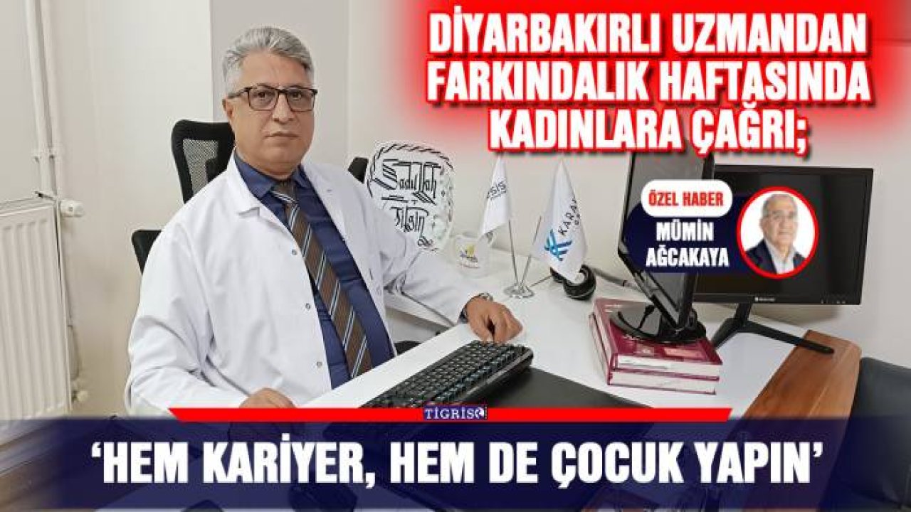 Diyarbakırlı uzmandan farkındalık haftasında kadınlara çağrı; ‘Hem kariyer, hem de çocuk yapın’
