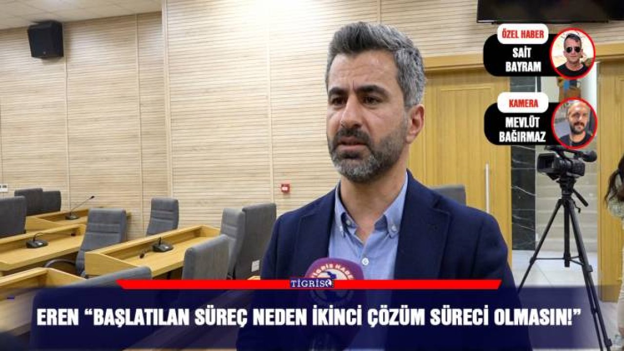 Eren “Başlatılan süreç neden ikinci çözüm süreci olmasın!”
