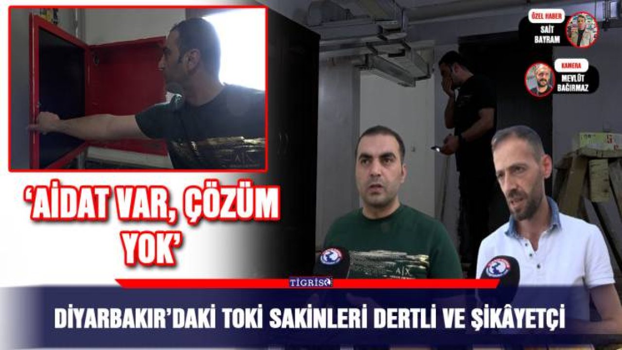 Diyarbakır’daki TOKİ sakinleri dertli ve şikâyetçi;  ‘Aidat var, çözüm yok’
