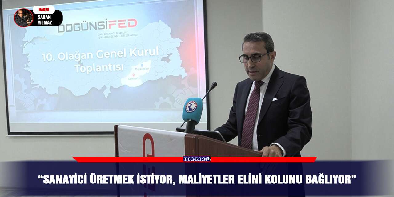 “Sanayici üretmek istiyor, maliyetler elini kolunu bağlıyor”