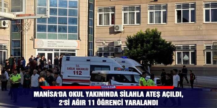 Manisa'da okul yakınında silahla ateş açıldı, 2'si ağır 11 öğrenci yaralandı
