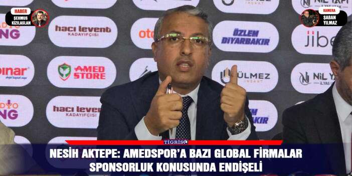 Nesih Aktepe: “Amedspor’a bazı global firmalar sponsorluk konusunda endişeli”