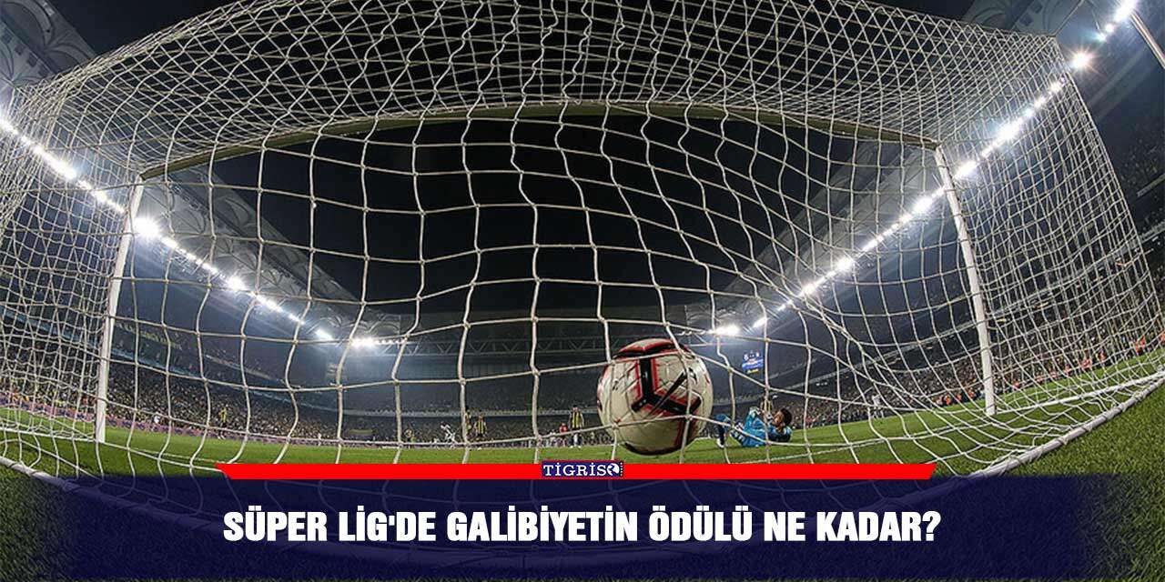 Süper Lig'de her galibiyetin ödülü 9,8 milyon lira