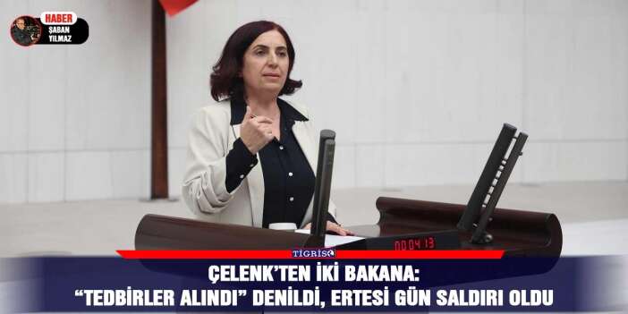 Çelenk’ten iki bakana: “Tedbirler alındı” denildi, ertesi gün saldırı oldu