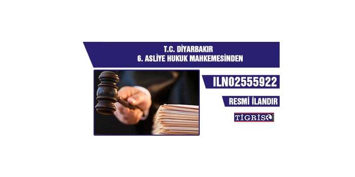 İLAN  T.C. DİYARBAKIR 6. ASLİYE HUKUK MAHKEMESİNDEN
