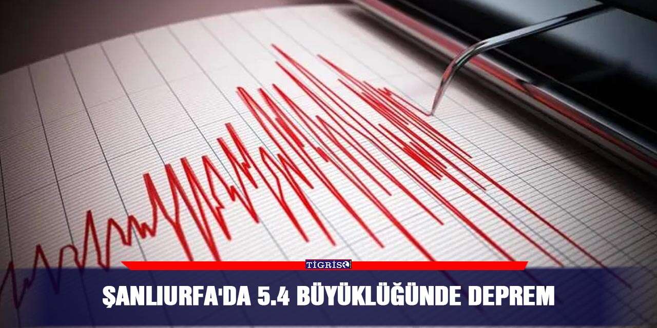 Şanlıurfa'da 5.4 büyüklüğünde deprem