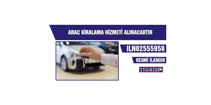 ARAÇ KİRALAMA HİZMETİ ALINACAKTIR