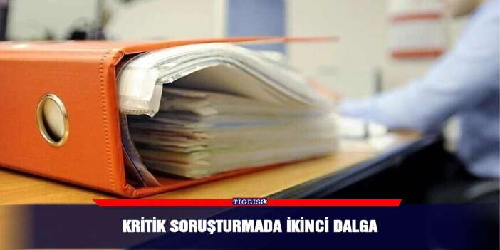 Kritik soruşturmada ikinci dalga