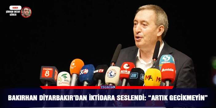 Bakırhan Diyarbakır’dan iktidara seslendi: "Artık gecikmeyin"