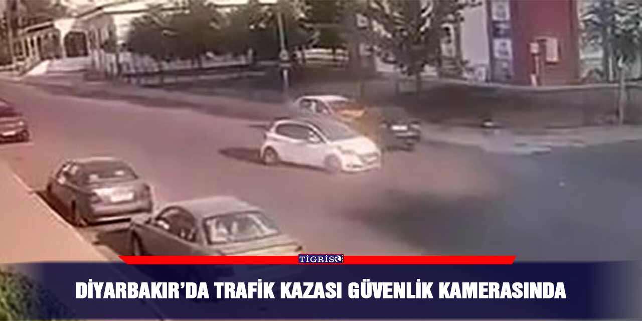 Diyarbakır’da trafik kazası güvenlik kamerasında