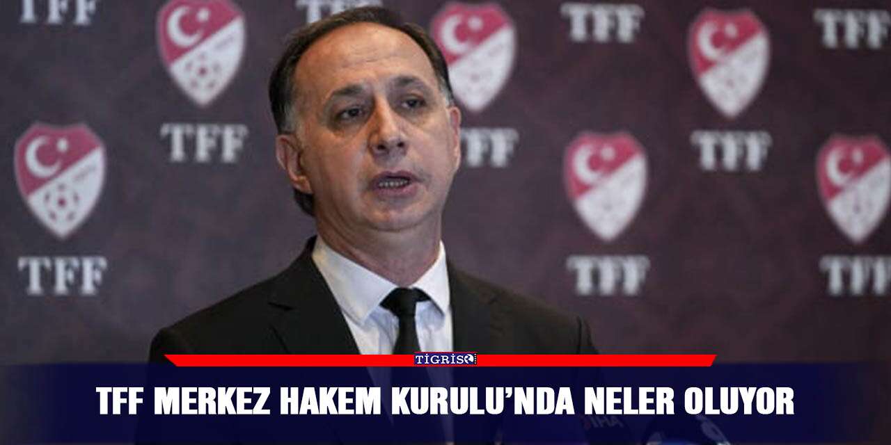 TFF Merkez Hakem Kurulu’nda neler oluyor