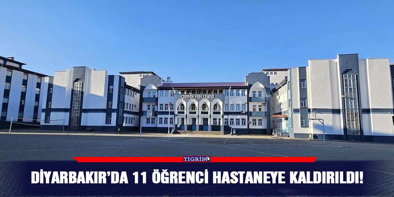 Diyarbakır’da 11 öğrenci hastaneye kaldırıldı!