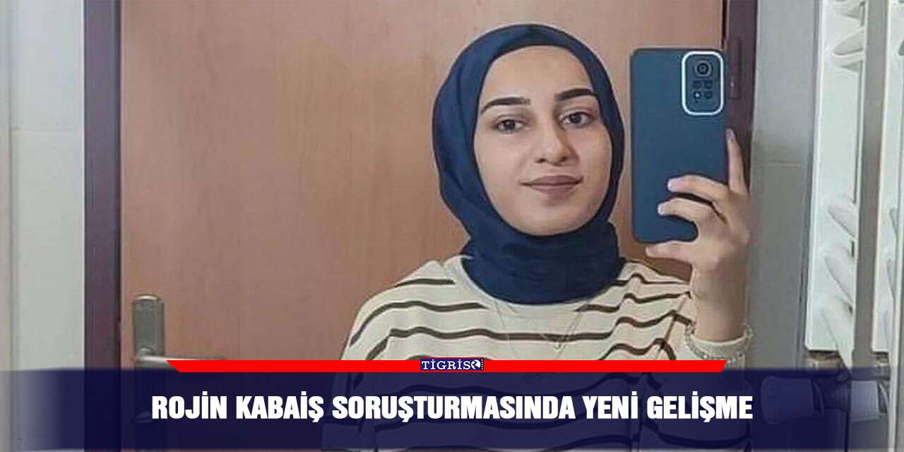 Rojin Kabaiş soruşturmasında yeni gelişme