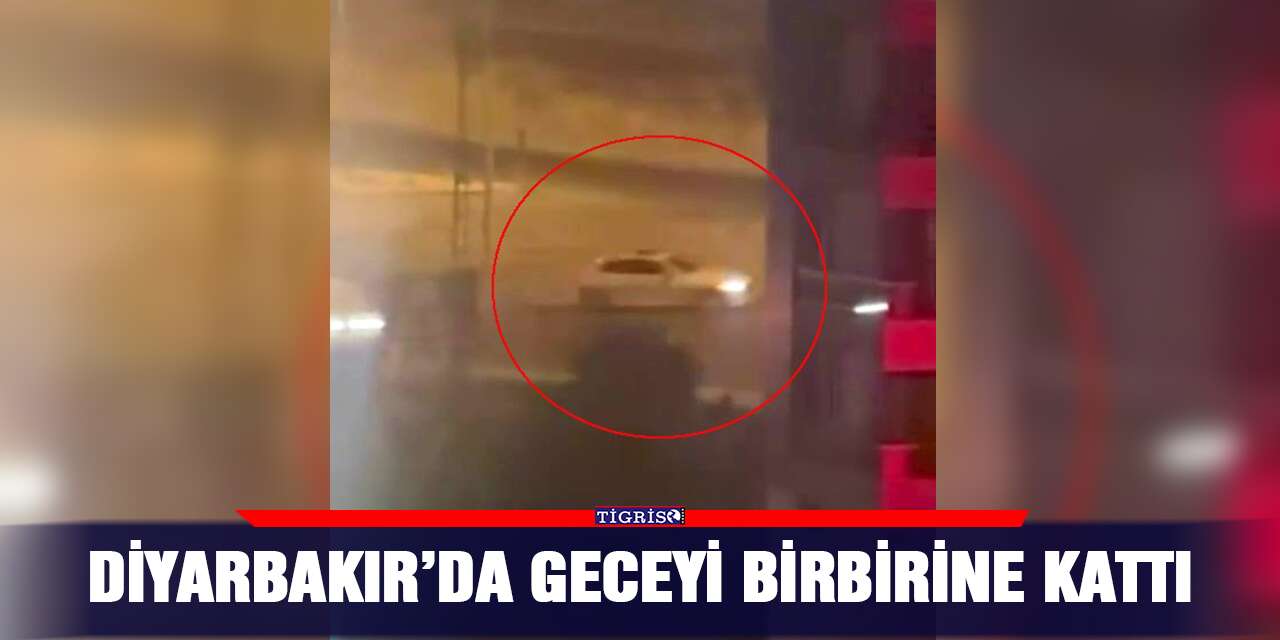 Diyarbakır’da geceyi birbirine kattı