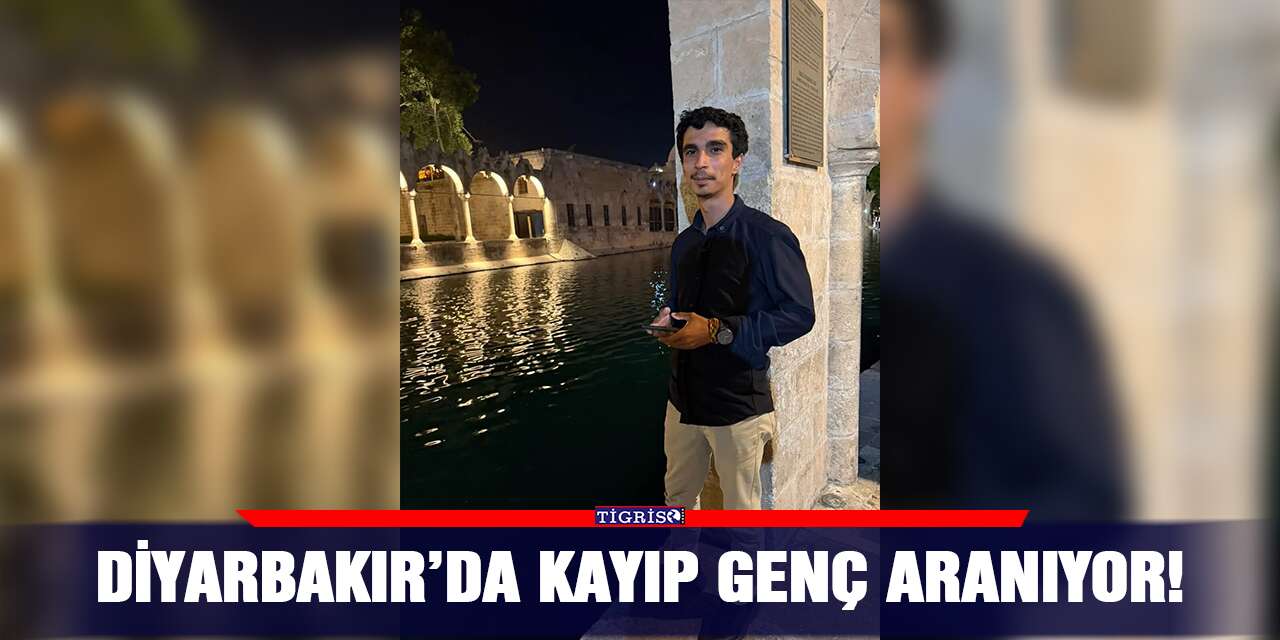 Diyarbakır’da kayıp genç aranıyor!