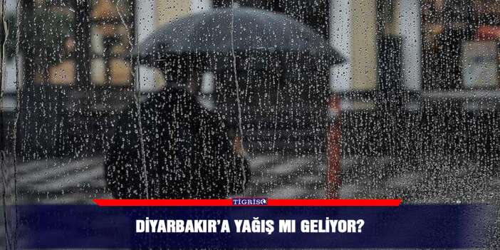 Diyarbakır’a yağış mı geliyor?