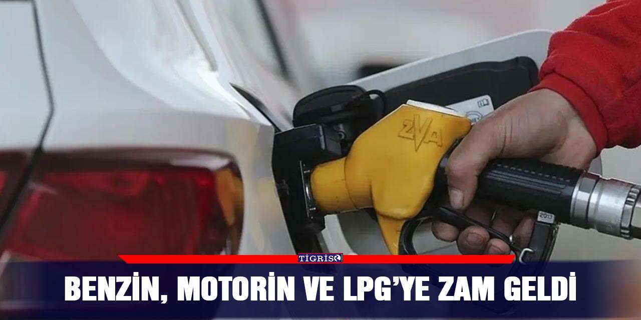 Benzin, motorin ve LPG’ye zam geldi