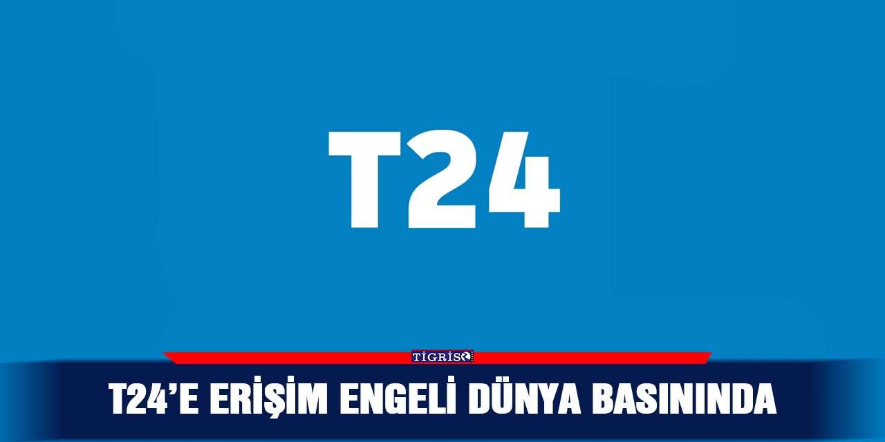 T24’e erişim engeli dünya basınında