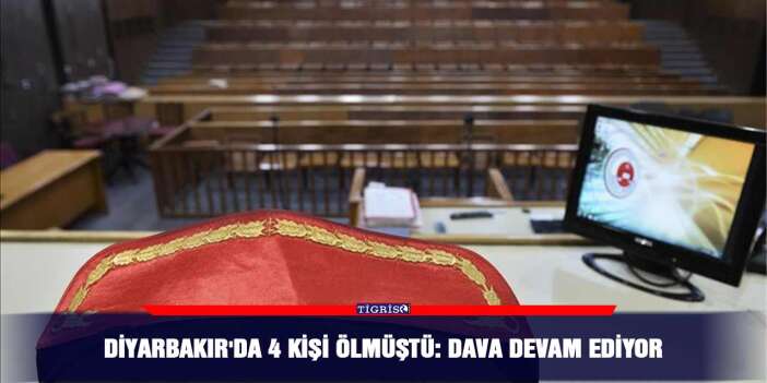 Diyarbakır'da 4 kişi ölmüştü: Dava devam ediyor