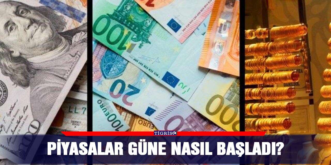 Piyasalar güne nasıl başladı?
