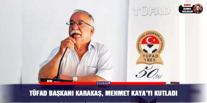 TÜFAD Başkanı Karakaş, Mehmet Kaya’yı kutladı