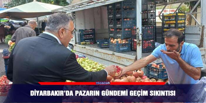 Diyarbakır’da pazarın gündemi geçim sıkıntısı