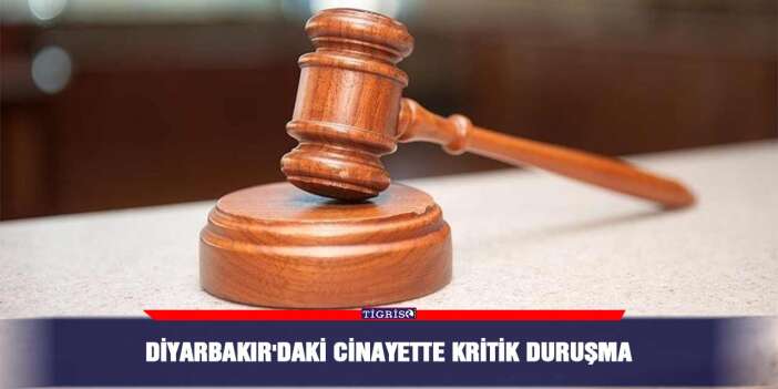Diyarbakır'daki cinayette kritik duruşma