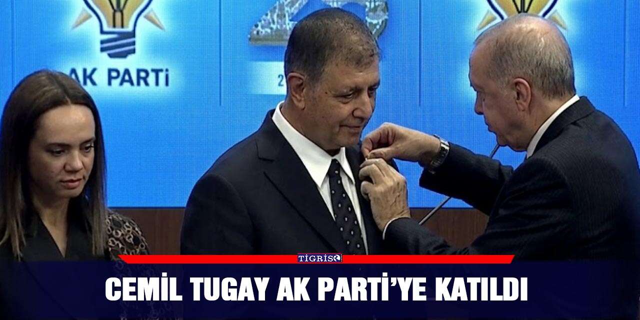 Cemil Tugay AK Parti’ye katıldı