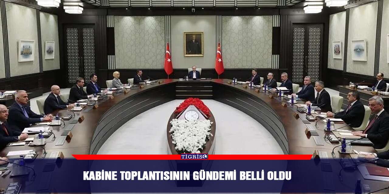 Kabine toplantısının gündemi belli oldu