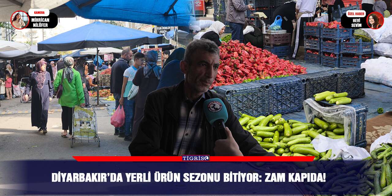 Diyarbakır’da yerli ürün sezonu bitiyor: Zam kapıda!