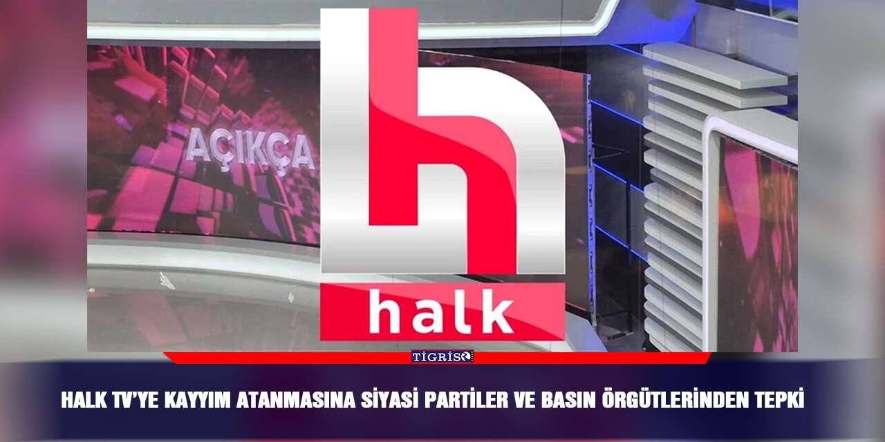 Halk TV’ye Kayyım atanmasına siyasi partiler ve basın örgütlerinden tepki
