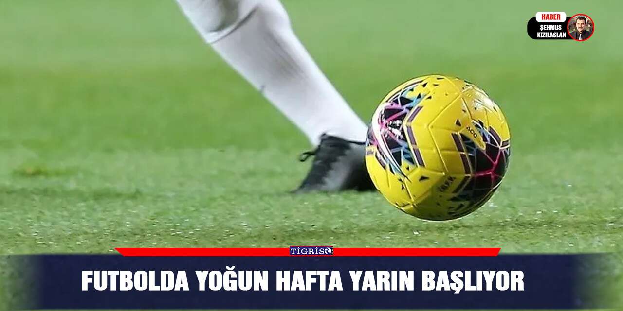 Futbolda yoğun hafta yarın başlıyor