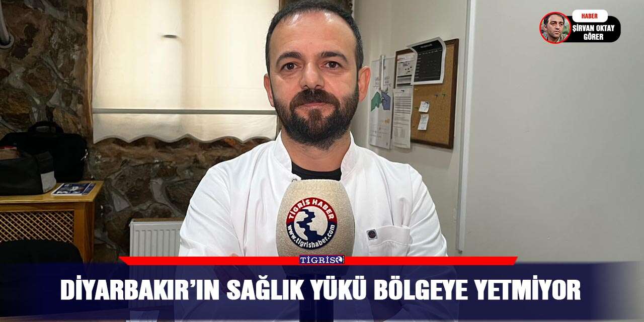 Diyarbakır’ın sağlık yükü bölgeye yetmiyor