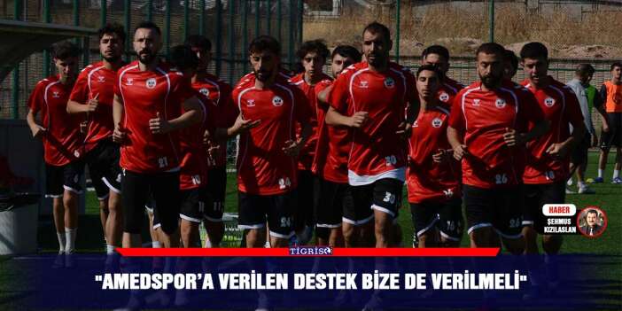 "Amedspor’a verilen destek bize de verilmeli"