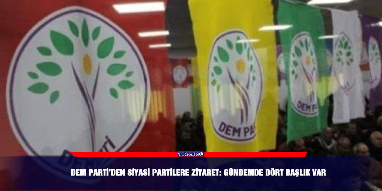 DEM Parti’den siyasi partilere ziyaret: Gündemde dört başlık var