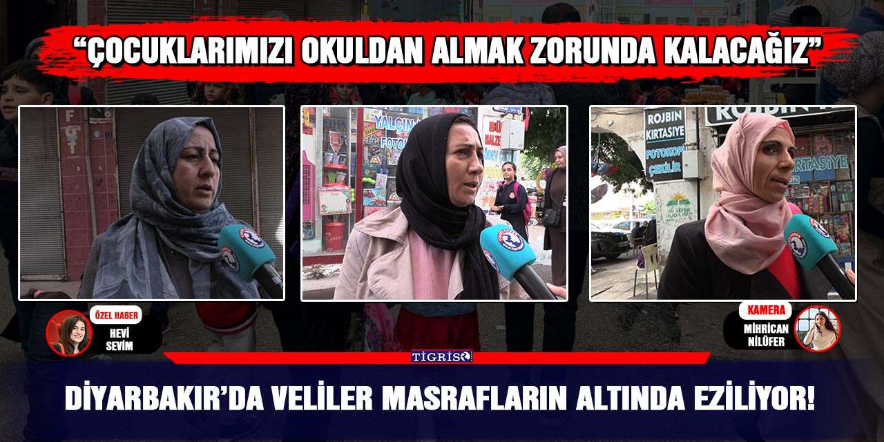 Diyarbakır’da veliler masrafların altında eziliyor!
