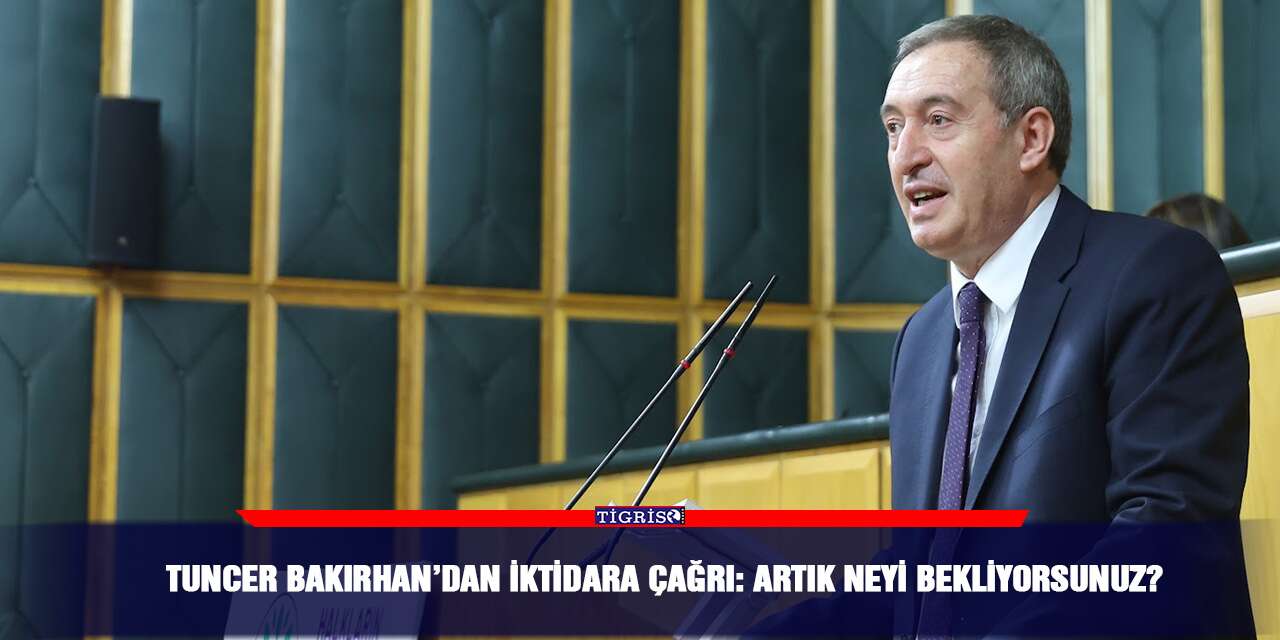 Tuncer Bakırhan’dan iktidara çağrı: Artık neyi bekliyorsunuz?