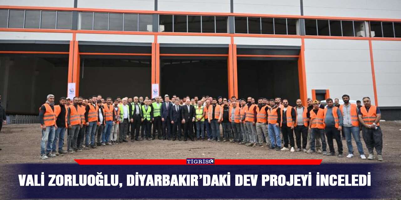 Vali Zorluoğlu, Diyarbakır’daki dev projeyi inceledi